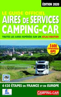 Le guide officiel aires de services camping-car : toutes les aires repérées sur un atlas routier : 6.420 étapes en France et en Europe