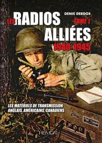Les radios alliées : 1940-1945 : les matériels de transmission anglais, américains, canadiens. Vol. 1. Les éclaireurs, les blindés, l'aviation, la marine