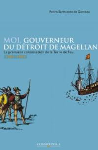 Moi, gouverneur du détroit de Magellan : la première colonisation de la Terre de Feu, 1581-1584