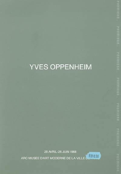Yves Oppenheim : exposition, Paris, ARC, Musée d'art moderne de la ville de Paris : 28 avril-26 juin 1988