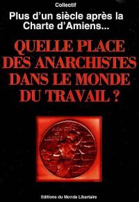 Quelle place des anarchistes dans le monde du travail ? : plus d'un siècle après la charte d'Amiens...