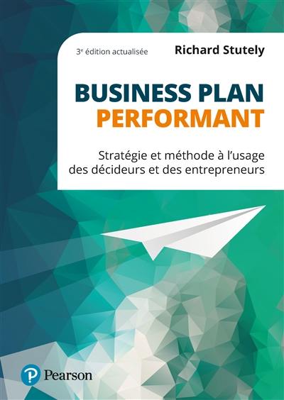 Business plan performant : stratégie et méthode à l'usage des décideurs et des entrepreneurs