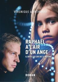 Raphaël a l'air d'un ange : il défie les lois de la nature : roman d'anticipation