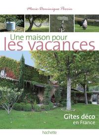 Une maison pour les vacances : gîtes déco en France : 140 gîtes de charme à prix sympas