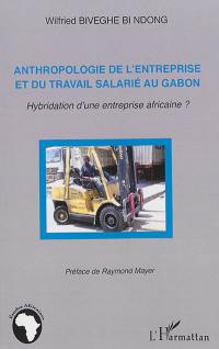 Anthropologie de l'entreprise et du travail salarié au Gabon : hybridation d'une entreprise africaine ?
