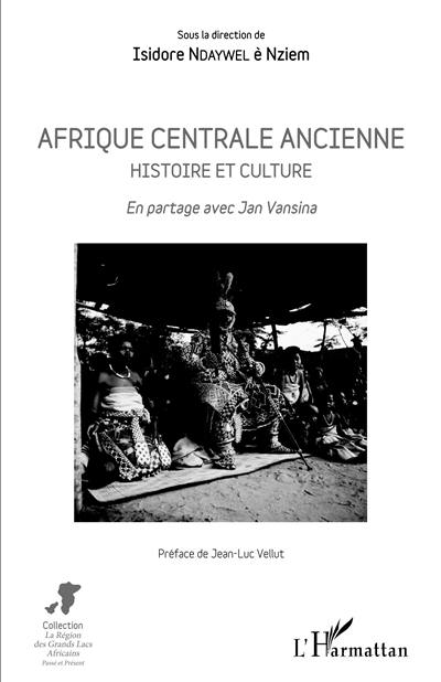 Afrique centrale ancienne : histoire et culture : en partage avec Jan Vansina