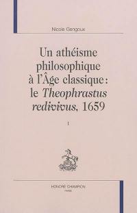 Un athéisme philosophique à l'Age classique : le Theophrastus redivivus, 1659
