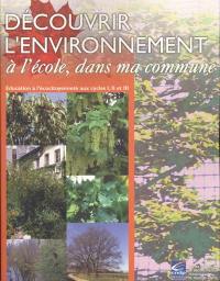 Découvrir l'environnement : à l'école, dans ma commune (éducation à l'écocitoyenneté aux cycles I, II et III)