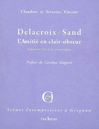 Delacroix / Sand : l'amitié en clair-obscur : adaptation libre de la correspondance