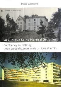 La clinique Saint-Pierre d'Ottignies : du Chenoy au Petit-Ry, une courte distance, mais un long chemin : essai historique sous forme de récit