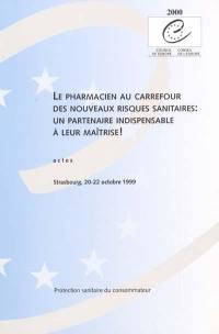 Le pharmacien au carrefour des nouveaux risques sanitaires : un partenaire indispensable à leur maîtrise ! : actes, Strasbourg, 20-22 octobre 1999