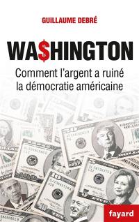 Washington : comment l'argent a ruiné la démocratie américaine