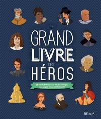 Le grand livre des héros : le destin fabuleux de 100 personnages qui ont fait avancer l'humanité