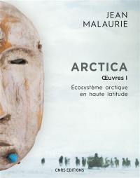Arctica : oeuvres. Vol. 1. Ecosystème arctique en haute latitude
