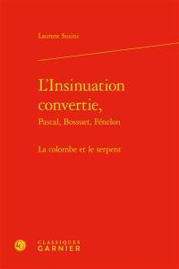 L'insinuation convertie : Pascal, Bossuet, Fénelon : la colombe et le serpent