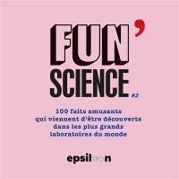 Fun science. Vol. 2. 100 faits amusants qui viennent d'être découverts dans les plus grands laboratoires du monde