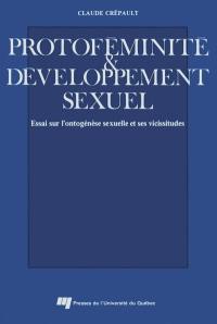 Protoféminité & développement sexuel : essai sur l'ontogénèse sexuelle et ses vicissitudes