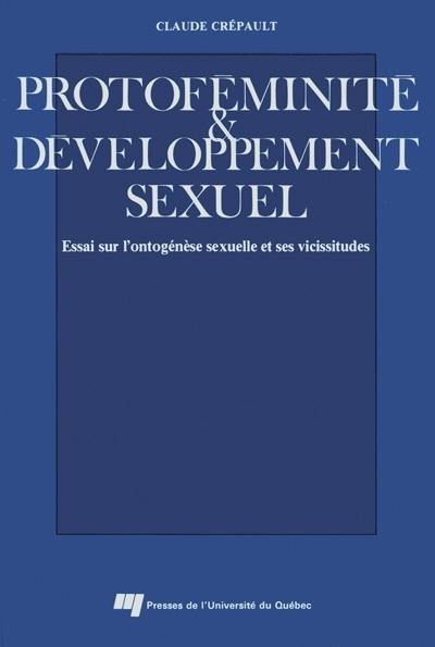 Protoféminité & développement sexuel : essai sur l'ontogénèse sexuelle et ses vicissitudes