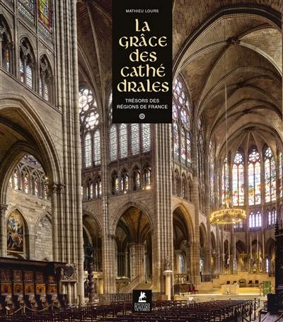 La grâce des cathédrales. Trésors des régions de France