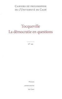 Cahiers de philosophie de l'Université de Caen, n° 44. Tocqueville : la démocratie en questions