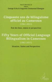 Cinquante ans de bilinguisme officiel au Cameroun, 1961-2011 : état des lieux, enjeux et perspectives. Fifty years of official language bilingualism in Cameroon, 1961-2011 : situation, stakes and perspectives