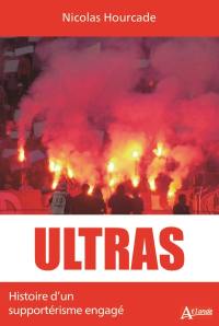 Ultras : histoire d'un supportérisme engagé