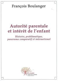 Autorité parentale et intérêt de l'enfant : histoire, problématique, panorama comparatif et international