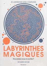 Labyrinthes magiques : trouverez-vous la sortie ? : 30 labyrinthes ultra-complexes