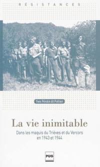 La vie inimitable : dans les maquis du Trièves et du Vercors en 1943 et 1944
