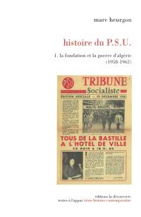 Histoire du PSU. Vol. 1. La fondation et la guerre d'Algérie : 1958-1962