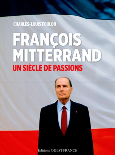 François Mitterrand : un siècle de passions