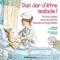 Dur, dur d'être malade ! : un livre-baume pour les enfants malades ou hospitalisés