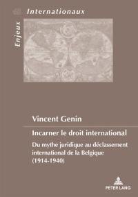 Incarner le droit international : du mythe juridique au déclassement international de la Belgique (1914-1940)