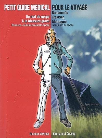 Petit guide médical pour le voyage : du mal de gorge à la blessure grave : randonnée, trekking, montagne...