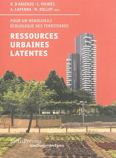 Ressources urbaines latentes : pour un renouveau écologique des territoires