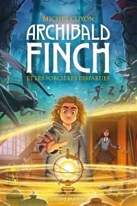 Archibald Finch. Vol. 1. Archibald Finch et les sorcières disparues