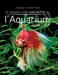 Le grand livre Hachette de l'aquarium d'eau douce