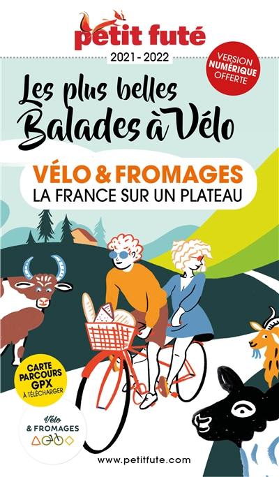 Vélo & fromages, la France sur un plateau : les plus belles balades à vélo : 2021-2022