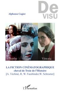 La fiction cinématographique : cheval de Troie de l'histoire : A. Téchiné, R.W. Fassbinder, W. Schroeter