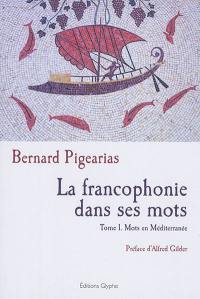 La francophonie dans ses mots. Vol. 1. Mots en Méditerranée