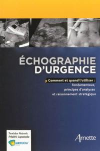 Echographie d'urgence : comment et quand l'utiliser : fondamentaux, principes d'analyses et raisonnement stratégique