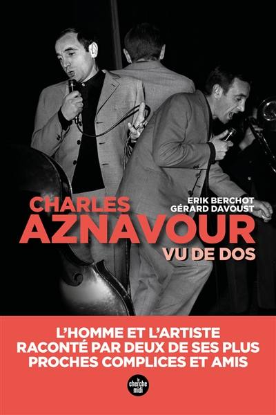 Charles Aznavour vu de dos : l'homme et l'artiste, raconté par deux de ses plus proches complices et amis