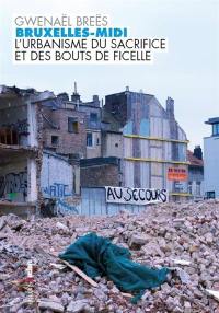 Bruxelles-Midi : l'urbanisme du sacrifice et des bouts de ficelle