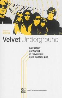 Velvet Underground : la Factory de Warhol et l'invention de la bohème pop