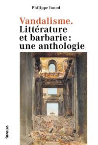 Vandalisme : littérature et barbarie : une anthologie