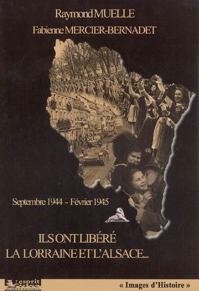 Ils ont libéré la Lorraine et l'Alsace : septembre 1944-février 1945