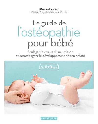 Le guide de l'ostéopathie pour bébé : de 0 à 3 ans