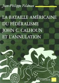 La bataille américaine du fédéralisme : John C. Calhoun et l'annulation (1828-1833)