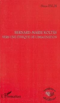 Bernard-Marie Koltès, vers une éthique de l'imagination