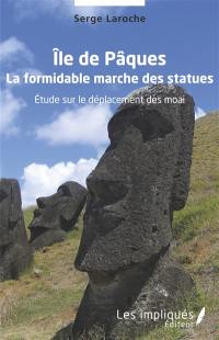 Ile de Pâques : la formidable marche des statues : étude sur le déplacement des moai